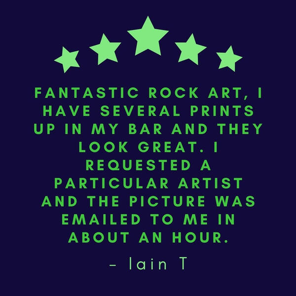 Fantastic rock art, I have several prints up in my bar and they look great. I requested a particular artist and the picture was emailed to me in about an hour. - Iain T